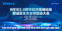 WEB3.0数字经济高峰论坛暨诚亚生态全球启动大会将于11月26日在深圳举办